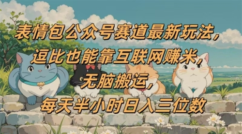 表情包公众号赛道，逗比也能靠互联网挣米，无脑搬运制作简单，小白也能日入三位数