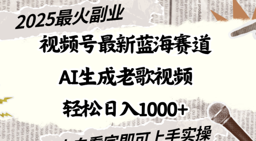 2025最新视频号蓝海赛道，Ai生成老歌视频，小白也可轻松日入1000➕
