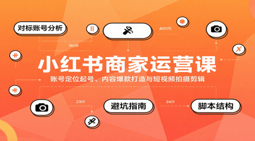 小红书商家运营课，账号定位起号、内容爆款叫你如何打造短视频拍摄剪辑