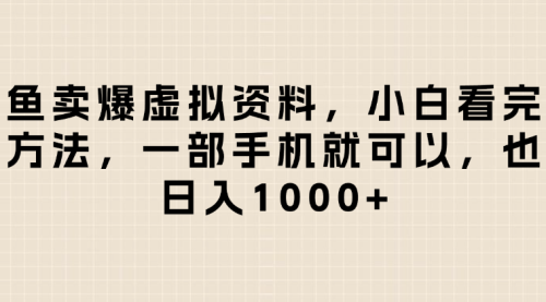 仅需一部手机就可以日入1000+，闲鱼卖爆虚拟资料，小白也能轻松入手