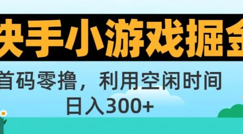 快手小游戏掘金首码!零撸模式，碎片时间轻松玩，日入500+不是梦别再错过这个轻松赚钱的机会