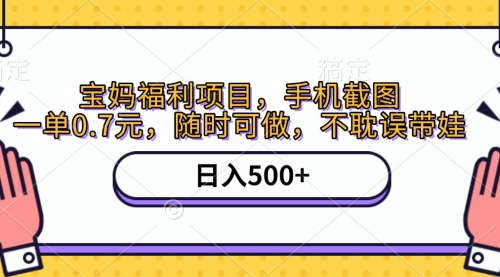 手机截图，宝妈福利项目，手机截图一单0.7元，随时可做，不耽误带娃，日入500+